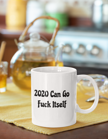 2020 Can Go Fuck Itself Mug